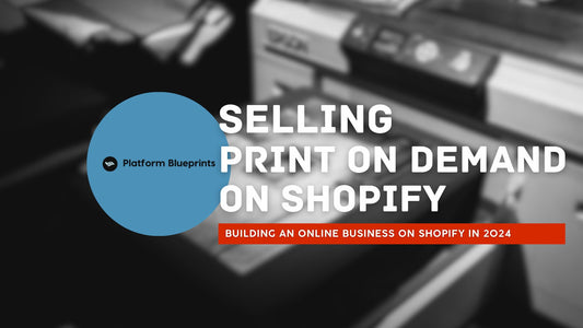Build Your Shopify Print-on-Demand Business in 2024 - Platform Blueprints