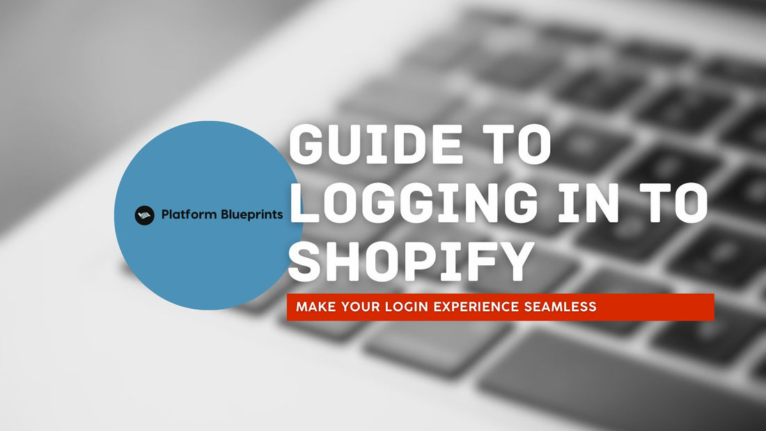The Ultimate Guide to Shopify Login - Platform Blueprints